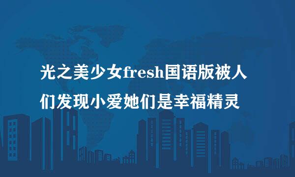 光之美少女fresh国语版被人们发现小爱她们是幸福精灵