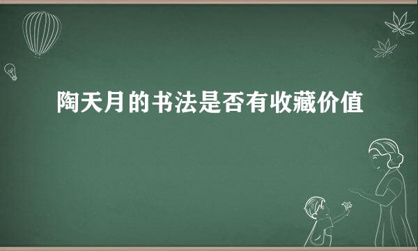 陶天月的书法是否有收藏价值