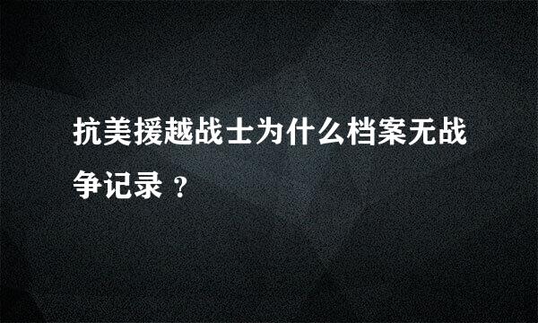 抗美援越战士为什么档案无战争记录 ？