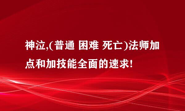 神泣,(普通 困难 死亡)法师加点和加技能全面的速求!