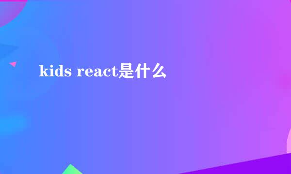 kids react是什么