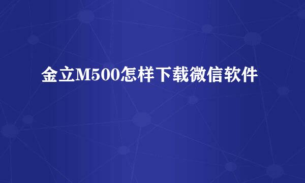 金立M500怎样下载微信软件