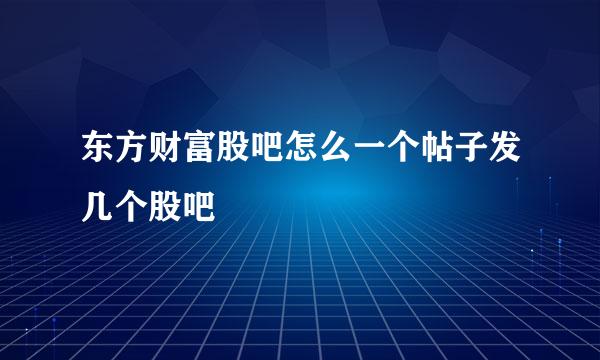 东方财富股吧怎么一个帖子发几个股吧