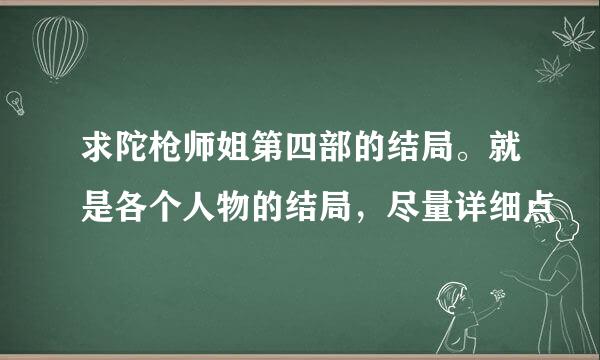 求陀枪师姐第四部的结局。就是各个人物的结局，尽量详细点