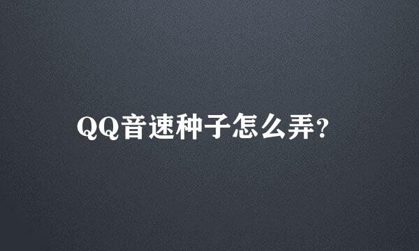 QQ音速种子怎么弄？