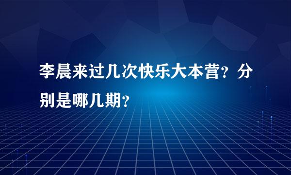 李晨来过几次快乐大本营？分别是哪几期？