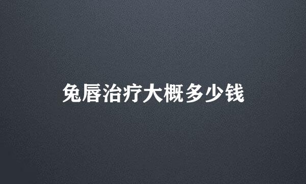 兔唇治疗大概多少钱