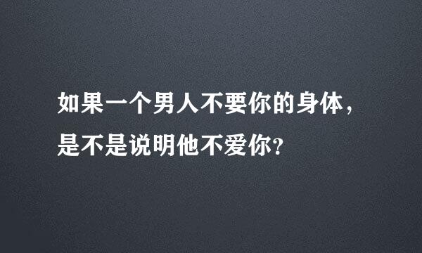 如果一个男人不要你的身体，是不是说明他不爱你？