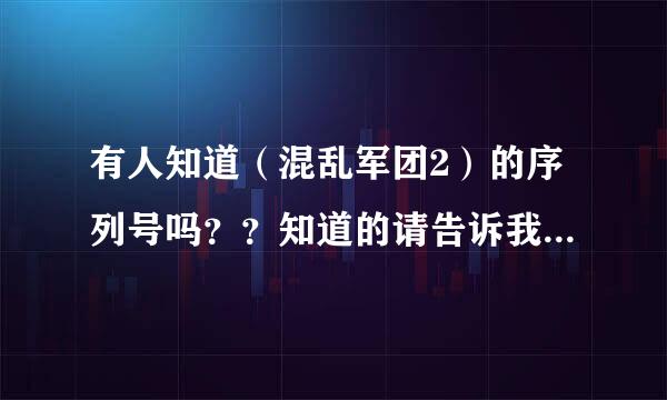 有人知道（混乱军团2）的序列号吗？？知道的请告诉我，小弟谢谢了！