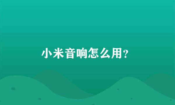 小米音响怎么用？