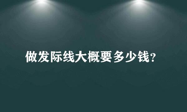 做发际线大概要多少钱？