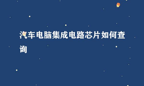 汽车电脑集成电路芯片如何查询