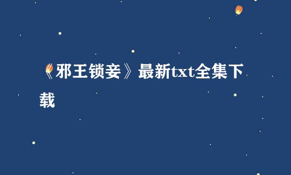 《邪王锁妾》最新txt全集下载