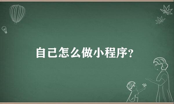 自己怎么做小程序？