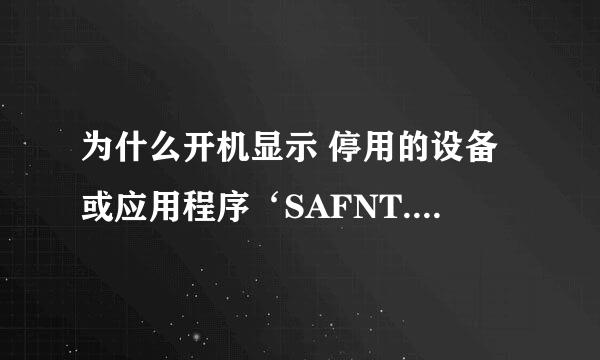 为什么开机显示 停用的设备或应用程序‘SAFNT.SYS'会造成windows不稳定，windows使这些驱动程序无法加载