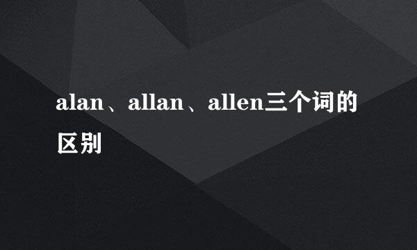 alan、allan、allen三个词的区别