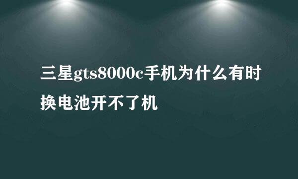 三星gts8000c手机为什么有时换电池开不了机