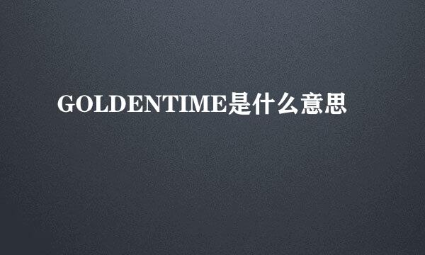 GOLDENTIME是什么意思