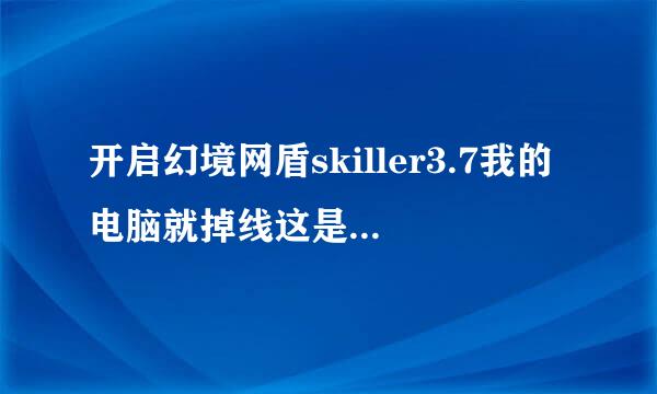 开启幻境网盾skiller3.7我的电脑就掉线这是为什么呢