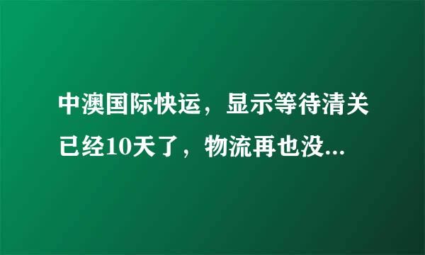 中澳国际快运，显示等待清关已经10天了，物流再也没新的信息了，是被抽中被税还是什么情况啊