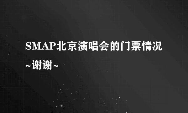 SMAP北京演唱会的门票情况~谢谢~