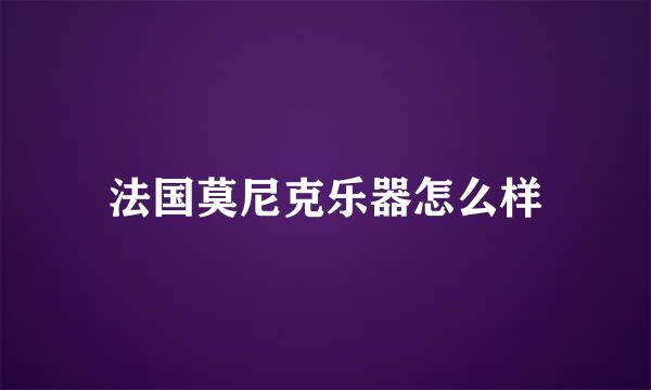 法国莫尼克乐器怎么样