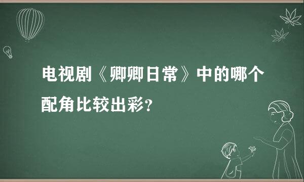 电视剧《卿卿日常》中的哪个配角比较出彩？