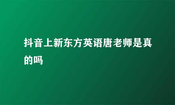 抖音上新东方英语唐老师是真的吗