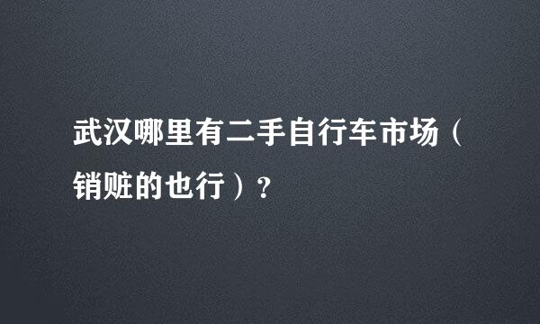 武汉哪里有二手自行车市场（销赃的也行）？