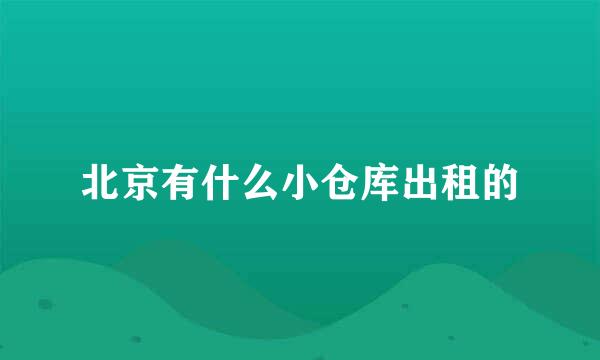 北京有什么小仓库出租的