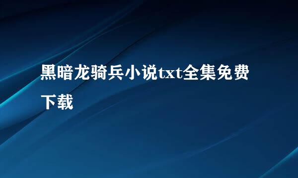 黑暗龙骑兵小说txt全集免费下载