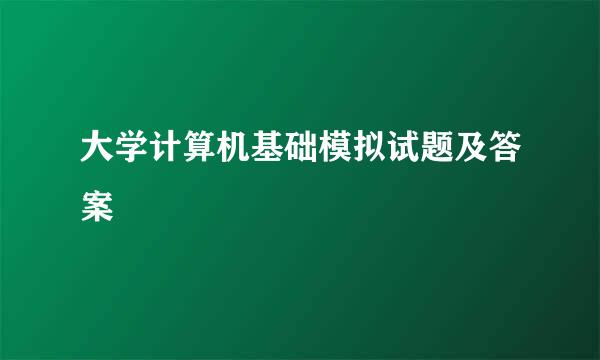 大学计算机基础模拟试题及答案