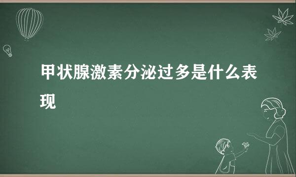 甲状腺激素分泌过多是什么表现