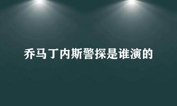 乔马丁内斯警探是谁演的