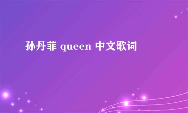 孙丹菲 queen 中文歌词