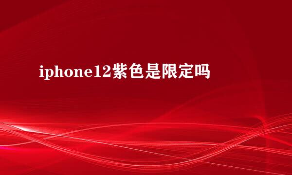 iphone12紫色是限定吗