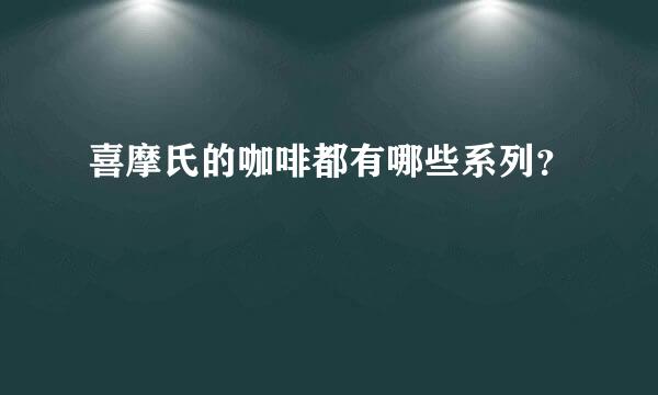 喜摩氏的咖啡都有哪些系列？