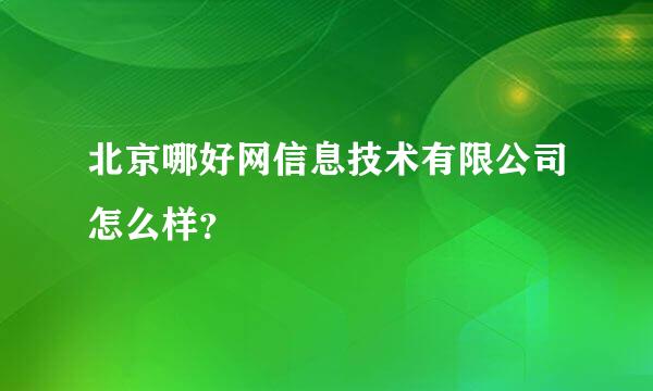 北京哪好网信息技术有限公司怎么样？