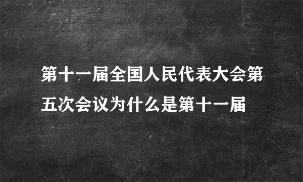 第十一届全国人民代表大会第五次会议为什么是第十一届