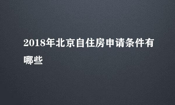 2018年北京自住房申请条件有哪些