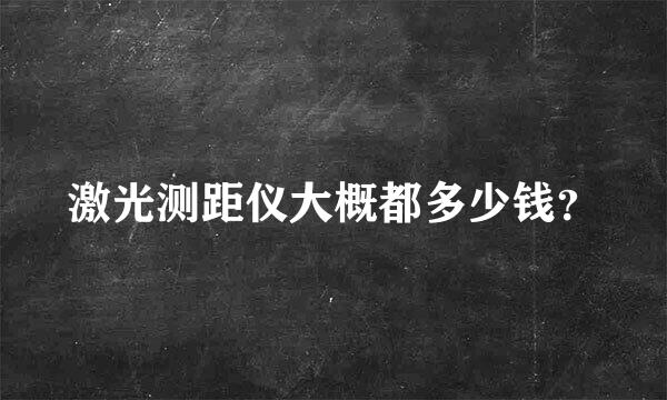 激光测距仪大概都多少钱？