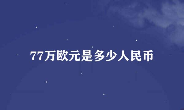 77万欧元是多少人民币