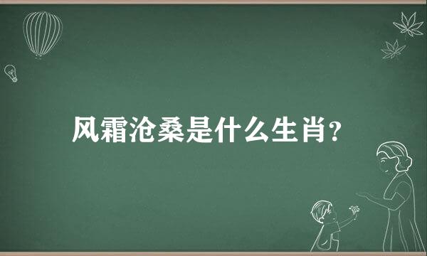 风霜沧桑是什么生肖？