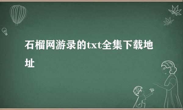 石榴网游录的txt全集下载地址