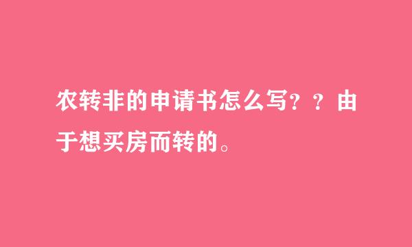 农转非的申请书怎么写？？由于想买房而转的。