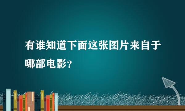 有谁知道下面这张图片来自于哪部电影？