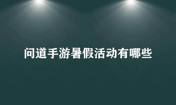 问道手游暑假活动有哪些