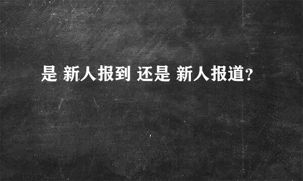 是 新人报到 还是 新人报道？