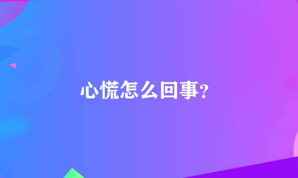 心慌怎么回事？