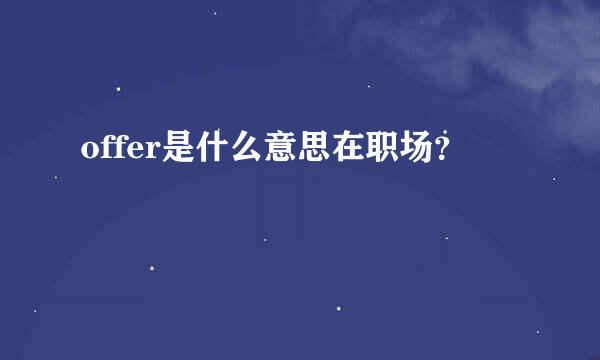 offer是什么意思在职场？